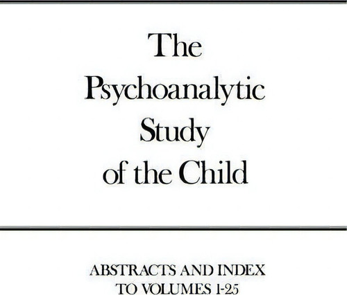 The Psychoanalytic Study Of The Child, Volumes 1-25 : Abstr, De Ruth S. Eissler. Editorial Yale University Press En Inglés