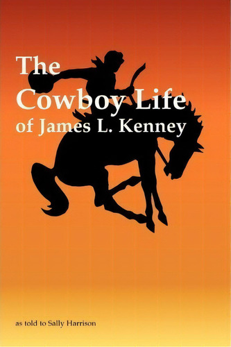 The Cowboy Life Of James L. Kenney, De Sally Harrison. Editorial Fifth Leg Publishing, Tapa Blanda En Inglés