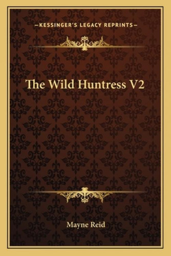 The Wild Huntress V2, De Reid, Mayne. Kessinger's Legacy Reprints, Vol. 2. Editorial Kessinger Pub Llc, Tapa Blanda En Inglés