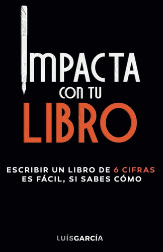 Impacta Con Tu Libro: Escribir Un Libro De 6 Cifras Es Fácil