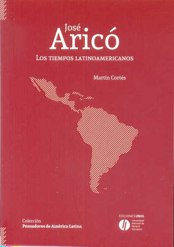 José Aricó: Los Tiempo Latinoamericanos, De Martín Cortés. Editorial Ediciones Ungs, Tapa Blanda, Edición 1 En Español