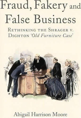 Fraud, Fakery And False Business : Rethinking The Shrager Versus Dighton 'old Furniture' Case, De Abigail Harrison Moore. Editorial Continuum Publishing Corporation, Tapa Dura En Inglés