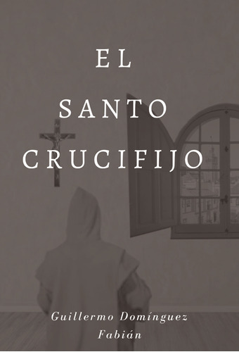 El Santo Crucifijo, De Domínguez Fabián , Guillermo.., Vol. 1.0. Editorial Punto Rojo Libros S.l., Tapa Blanda, Edición 1.0 En Español, 2032