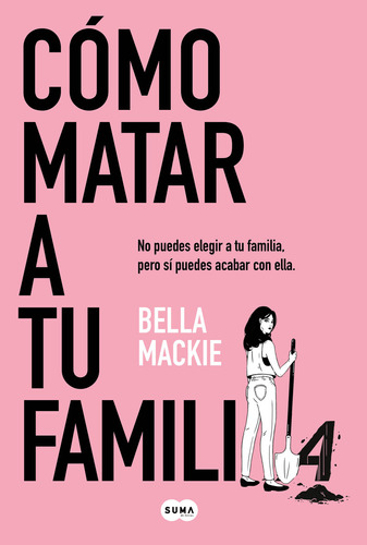 Cómo Matar A Tu Familia: No Puedes Elegir A Tu Familia, Pero Sí Puedes Acabar Con Ella, De Bella Mackie. Editorial Suma De Letras, Tapa Blanda, Edición 1 En Español, 2023