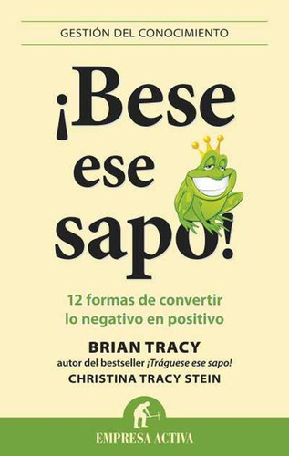 ¡bese Ese Sapo! 12 Formas De Convertir Lo Negativo En Positi