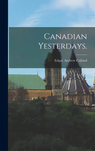 Canadian Yesterdays., De Collard, Edgar Andrew 1911-. Editorial Hassell Street Pr, Tapa Dura En Inglés