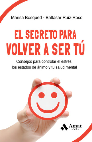El Secreto Para Volver A Ser Tu: Consejos Para Controlar El Estrés, Los Estados De Ánimo Y Tu Salud Mental, De Bosqued Lorente, Maria Luisa., Vol. 1. Editorial Amat Editorial, Tapa Blanda En Español