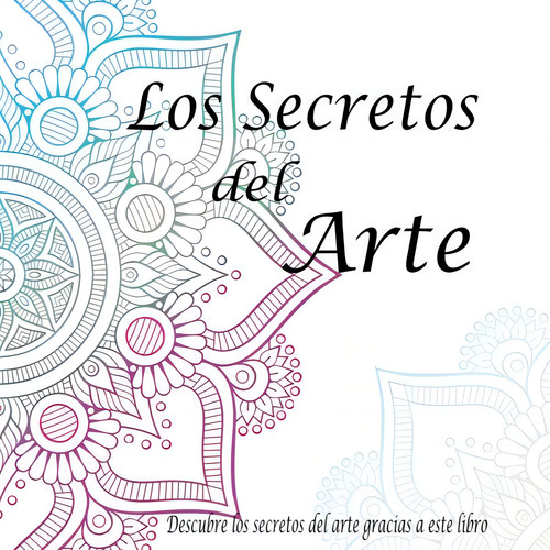Los Secretos Del Arte: Pintar Mandalas Ayuda A Aumentar La, De ., Lynatryci. Editorial Createspace Independent Publishing Platform, Tapa Blanda En Español, 2018