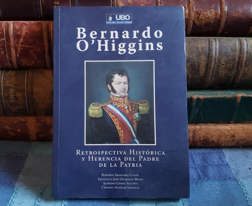 Bernardo O'higgins - Ubo - Herencia Del Padre De La Patria