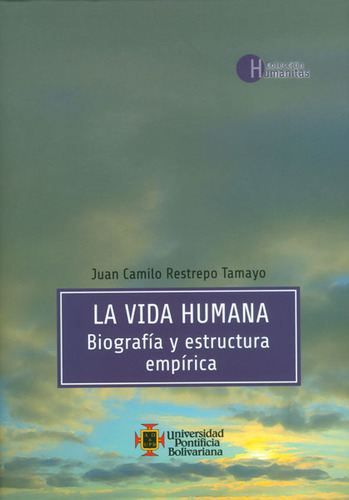La Vida Humana. Biografía Y Estructura Empírica, De Juan Camilo Restrepo. 9587641004, Vol. 1. Editorial Editorial U. Pontificia Bolivariana, Tapa Dura, Edición 2013 En Español, 2013