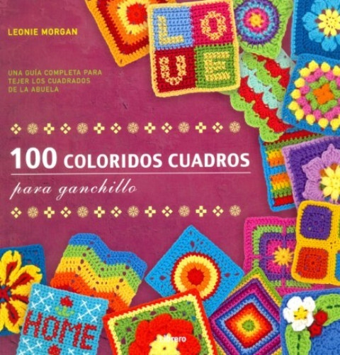 100 Coloridos Cuadros Para Ganchillos - Morgan, Leonie