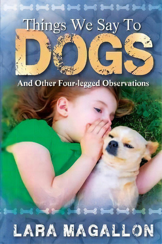 Things We Say To Dogs : And Other Four-legged Observations, De Lara Magallon. Editorial Happy Publishing, Tapa Blanda En Inglés