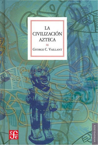 La Civilización Azteca: Origen, Grandeza Y Decaden/ Vaillant