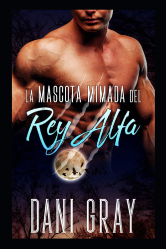 Libro: La Mascota Mimada Del Rey Alfa (spanish Edition)