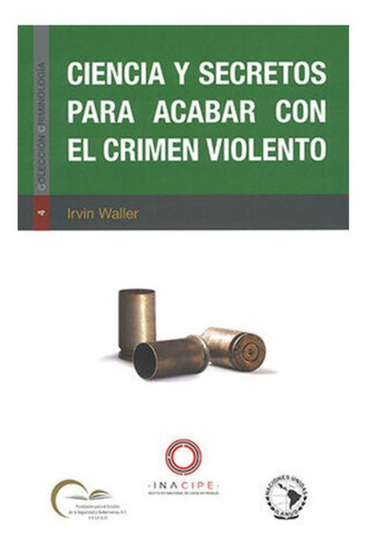 Ciencia Y Secretos Para Acabar Con El Crimen Violento, De Waller, Irvin. Editorial Inacipe, Tapa Blanda, Edición 1.ª Ed. En Español, 2020