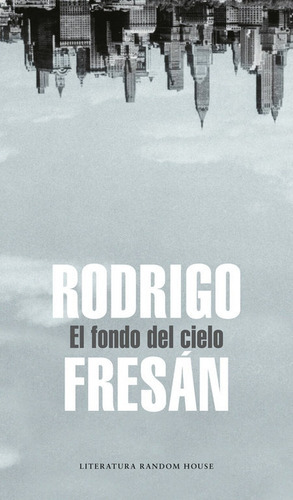 El fondo del cielo, de Rodrigo Fresán. Editorial Literatura Random House, tapa blanda en español
