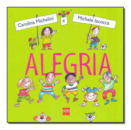 Alegria: Alegria, De Michelini, Carolina / Iacocca, Michele. Série Infantil, Vol. Literatura Infantil. Editora Sm Edicoes, Capa Mole, Edição Literatura Infantil Em Português, 20