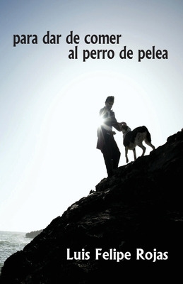 Libro Para Dar De Comer Al Perro De Pelea - Rojas, Luis F...