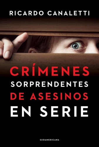 Crímenes Sorprendentes De Asesinos En Serie Ricardo Canalett