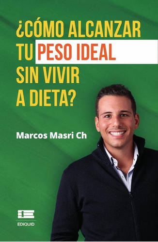 ¿cómo Alcanzar Tu Peso Ideal Sin Vivir A Dieta? - Marcos...