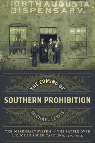 The Coming Of Southern Prohibition: The Dispensary System And The Battle Over Liquor In South Car..., De Lewis, Michael. Editorial Louisiana St Univ Pr, Tapa Dura En Inglés