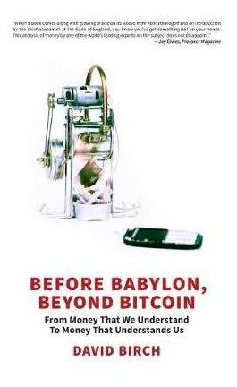 Before Babylon, Beyond Bitcoin : From Money That We Under...