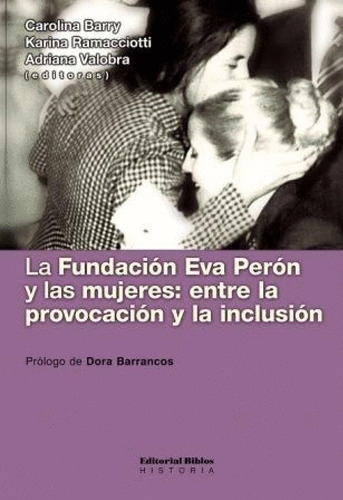 La Fundación Eva Perón Y Las Mujeres Carolina Barry (bi), De Barry., Vol. No Aplica. Editorial Biblos, Tapa Blanda En Español, 2018