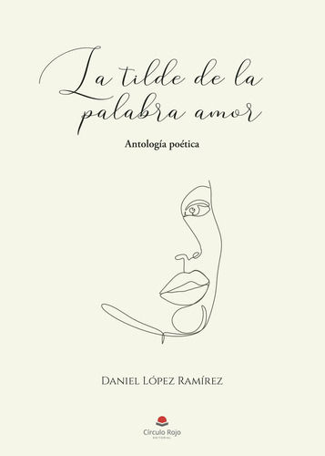 La Tilde De La Palabra Amor: No aplica, de López Ramírez , Daniel.. Serie 1, vol. 1. Grupo Editorial Círculo Rojo SL, tapa pasta blanda, edición 1 en español, 2022