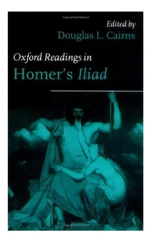Oxford Readings In Homer's Iliad, De Douglas L. Cairns. Editorial Oxford University Press, Tapa Blanda En Inglés