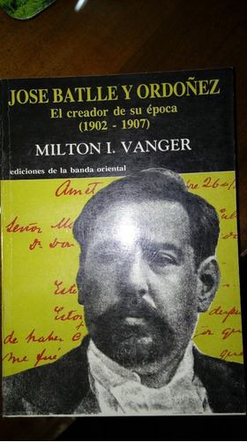 Libro José Batlle Y Ordoñez  Creador De Su Época 1902-1907