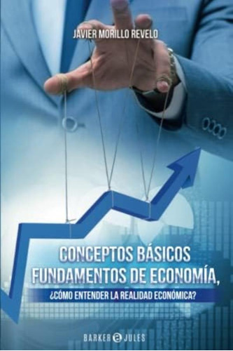 Libro: Fundamentos De Economía, Conceptos Básicos: ¿cómo La