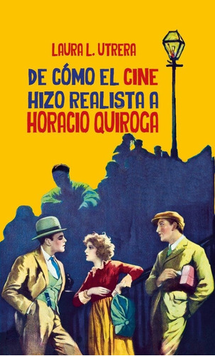 De Como El Cine Hizo Realista A Horacio Quiroga - Laura L. U