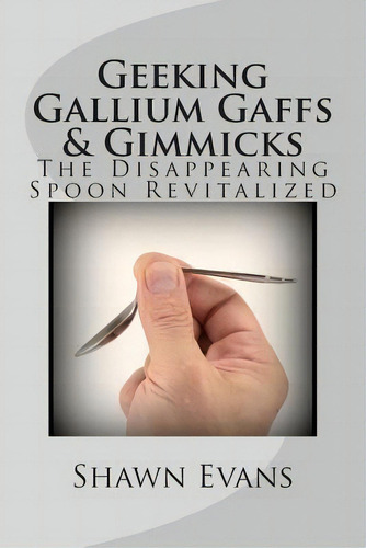 Geeking Gallium Gaffs & Gimmicks, De Shawn C Evans. Editorial Createspace Independent Publishing Platform, Tapa Blanda En Inglés