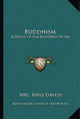 Buddhism: A Study Of The Buddhist Norm, De Rhys Davids, Mrs. Editorial Kessinger Pub Llc, Tapa Blanda En Inglés