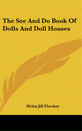 The See And Do Book Of Dolls And Doll Houses, De Fletcher, Helen Jill. Editorial Kessinger Pub Llc, Tapa Dura En Inglés