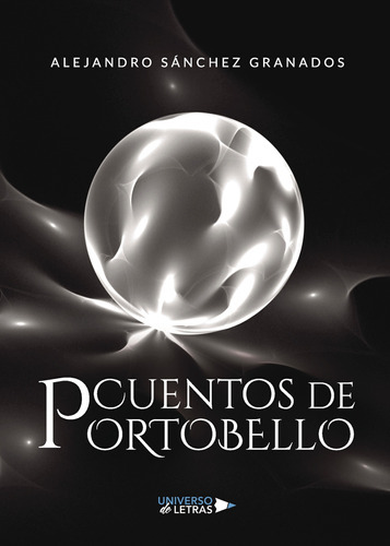 Cuentos De Portobello, De Sánchez Granados , Alejandro.., Vol. 1.0. Editorial Universo De Letras, Tapa Blanda, Edición 1.0 En Español, 2020