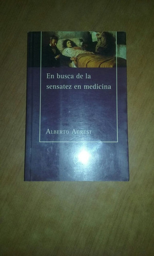 En Busca De La Sensatez En Medicina - Alberto Agrest 