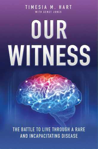 Our Witness: The Battle To Live Through A Rare And Incapacitating Disease, De Hart, Timesia M.. Editorial Xulon Pr, Tapa Blanda En Inglés