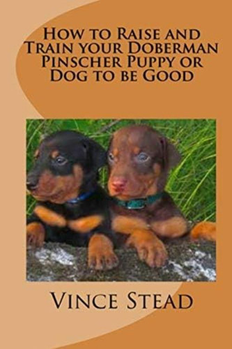Libro: How To Raise And Train Your Doberman Pinscher Puppy