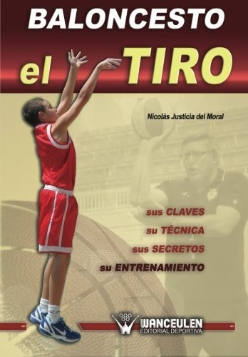 Baloncesto: El Tiro : Sus Claves, Su Técnica, Sus Secretos, 
