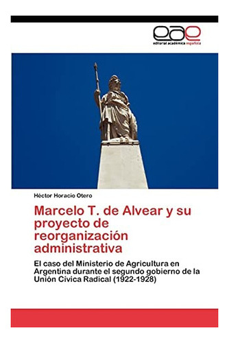 Libro: Marcelo T. Alvear Y Su Proyecto Reorganización A&..