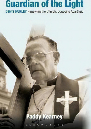 Guardian Of The Light: Denis Hurley Renewing The Church, Opposing Apartheid, De Paddy Kearney., Vol. 1. Editorial Bloomsbury Publishing Plc, Tapa Dura En Inglés