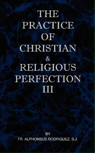The Practice Of Christian And Religious Perfection Vol Iii, De Fr Sj Alphonsus Rodriguez. Editorial St Athanasius Press, Tapa Blanda En Inglés