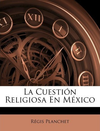 Libro La Cuesti N Religiosa En M Xico - Regis Planchet