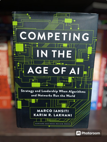 Competing In The Age Of Ai: Strategy And Leadership When Algorithms And Networks Run The World (english Edition)
