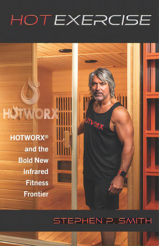 Hot Exercise: Hotworx And The Bold New Infrared Fitness Frontier, De Smith, Stephen P.. Editorial Lightning Source Inc, Tapa Blanda En Inglés