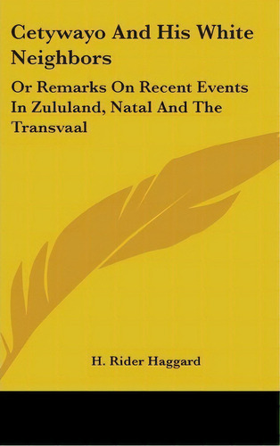 Cetywayo And His White Neighbors : Or Remarks On Recent Events In Zululand, Natal And The Transvaal, De Sir H Rider Haggard. Editorial Kessinger Publishing, Tapa Dura En Inglés