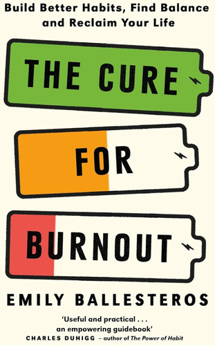 The Cure For Burnout: Build Better Habits, Find Balance And 