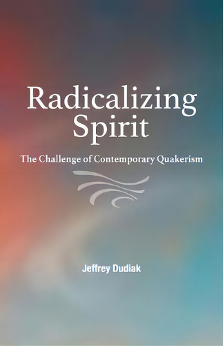 Radicalizing Spirit: The Challenge Of Contemporary Quakerism, De Dudiak, Jeffrey. Editorial Friends United Pr (in), Tapa Blanda En Inglés