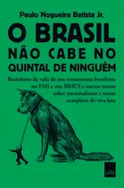 Comprar O Brasil não cabe no quintal de ninguém: Bastidores da vida de um economista brasileiro no FMI e nos BRICS e outros textos sobre nacionalismo e nosso complexo de vira-lata, de Batista Jr., Paulo Nogue